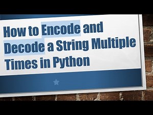 How to Encode and Decode a String Multiple Times in Python