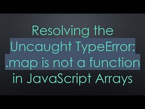 Resolving the Uncaught TypeError: .map is not a function in JavaScript Arrays