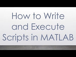 How to Write and Execute Scripts in MATLAB