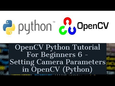 OpenCV Python Tutorial For Beginners 6 - Setting Camera Parameters in OpenCV Python