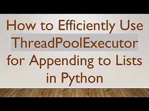 How to Efficiently Use ThreadPoolExecutor for Appending to Lists in Python