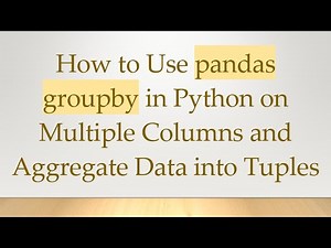 How to Use pandas groupby in Python on Multiple Columns and Aggregate Data into Tuples