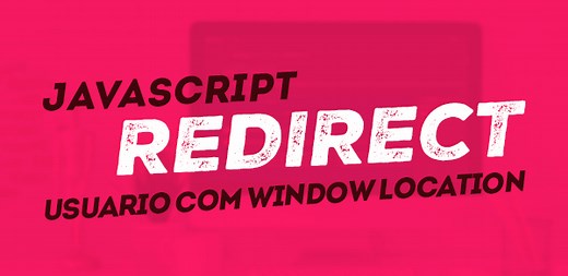 JavaScript redirect: Redirecionando o usuário com window.location