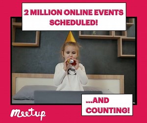 We're excited to share that 2 million online events have been scheduled on Meetup since they were introduced last year! Even when we don't meet in person, there are plenty of opportunities to stay connected. Find your community and check out events on Meetup: https://meetu.ps/3lGXsR | Meetup