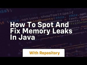 how to spot and fix memory leaks in java