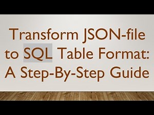 Transform JSON-file to SQL Table Format: A Step-By-Step Guide