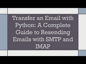 Transfer an Email with Python: A Complete Guide to Resending Emails with SMTP and IMAP
