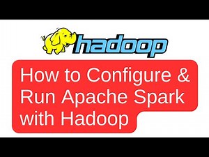 How to Configure and Run Apache Spark with Hadoop