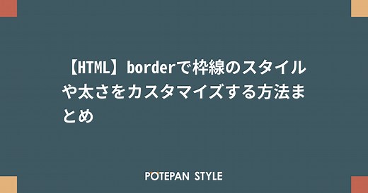 【HTML】borderで枠線のスタイルや太さをカスタマイズする方法まとめ | ポテパンスタイル