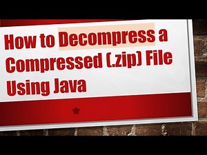 How to Decompress a Compressed (.zip) File Using Java