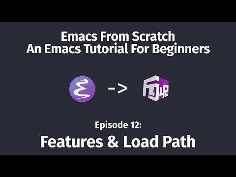 Emacs From Scratch, An Emacs tutorial for beginners - 12 Features & load path