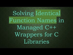 Solving Identical Function Names in Managed C+ + Wrappers for C Libraries
