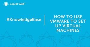 How to Use VMware to Set Up a Virtual Machine