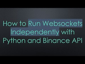 How to Run Websockets Independently with Python and Binance API