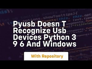 Pyusb doesn t recognize usb devices python 3 9 6 and windows