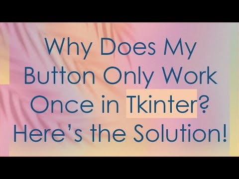 Why Does My Button Only Work Once in Tkinter? Here’s the Solution!