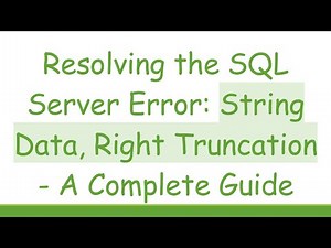 Resolving the SQL Server Error: String Data, Right Truncation - A Complete Guide