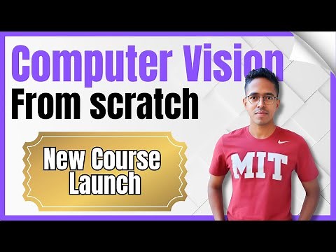 Computer Vision from Scratch | New course launch | By MIT PhD | Foundations and practical CV