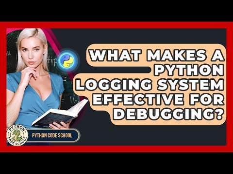 What Makes A Python Logging System Effective For Debugging? - Python Code School