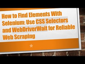 How to Find Elements With Selenium: Use CSS Selectors and WebDriverWait for Reliable Web Scraping