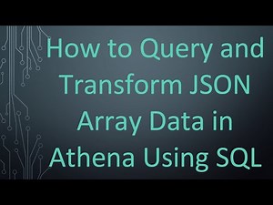 How to Query and Transform JSON Array Data in Athena Using SQL