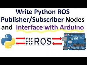 Write Python ROS (Robot Operating System) Publisher/Subscriber Nodes and Interface with Arduino