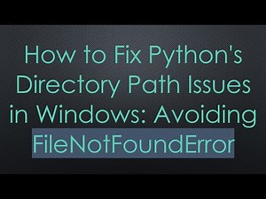 How to Fix Python's Directory Path Issues in Windows: Avoiding FileNotFoundError