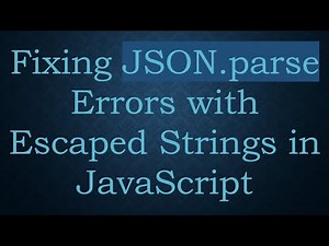 Fixing JSON.parse Errors with Escaped Strings in JavaScript