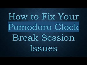 How to Fix Your Pomodoro Clock Break Session Issues