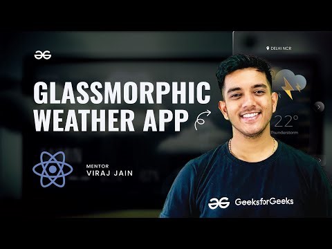 Creating a WEATHER APP using React.JS | Glassmorphic Design | React Projects | GeeksforGeeks