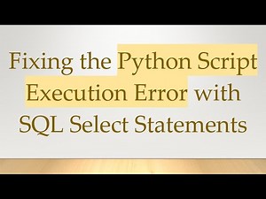 Fixing the Python Script Execution Error with SQL Select Statements