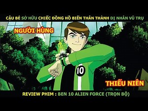 Review Phim: Cậu Bé Sở Hữu Chiếc Đồng Hồ Biến Thân Thành Dị Nhân Vũ Trụ | Ben 10 Alien Force