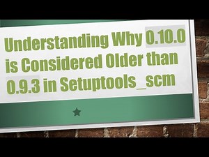 Understanding Why 0.10.0 is Considered Older than 0.9.3 in Setuptools_scm