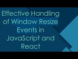 Effective Handling of `Window Resize Events` in JavaScript and React