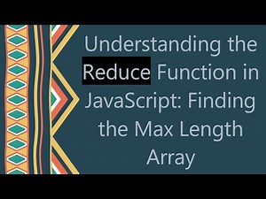 Understanding the Reduce Function in JavaScript: Finding the Max Length Array