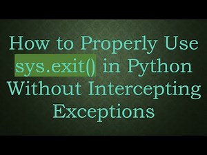 How to Properly Use sys.exit() in Python Without Intercepting Exceptions