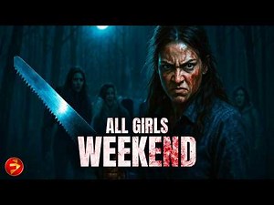 A Fun Trip Turns into a Fight for Survival | ALL GIRLS WEEKEND | Full Movie