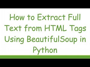 How to Extract Full Text from HTML Tags Using BeautifulSoup in Python