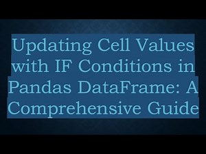 Updating Cell Values with IF Conditions in Pandas DataFrame: A Comprehensive Guide