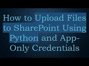 How to Upload Files to SharePoint Using Python and App-Only Credentials