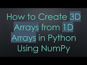 How to Create 3D Arrays from 1D Arrays in Python Using NumPy