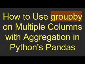How to Use groupby on Multiple Columns with Aggregation in Python's Pandas