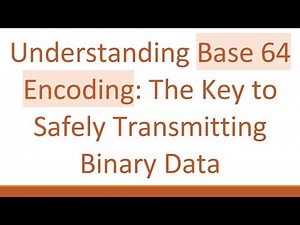 Understanding Base 64 Encoding: The Key to Safely Transmitting Binary Data