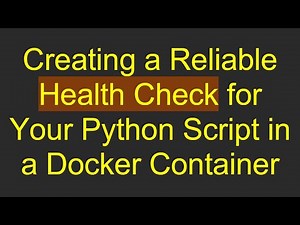 Creating a Reliable Health Check for Your Python Script in a Docker Container