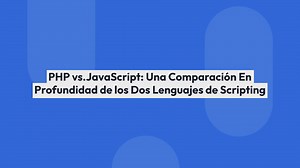 PHP vs. JavaScript: Una Comparación En Profundidad de los Dos Lenguajes de Scripting
