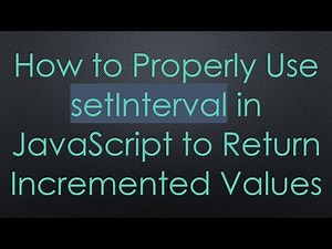 How to Properly Use setInterval in JavaScript to Return Incremented Values