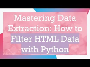 Mastering Data Extraction: How to Filter HTML Data with Python