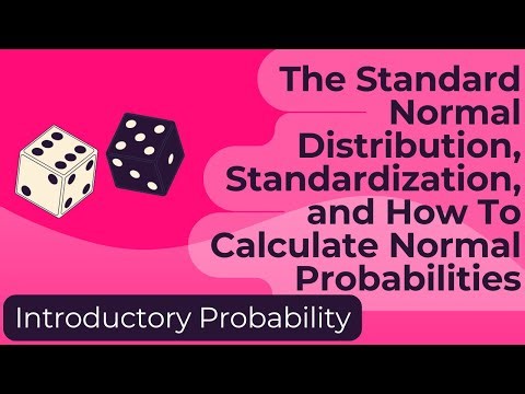 The Standard Normal Distribution, Standardization, and How To Calculate Normal Probabilities