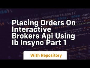 Placing orders on interactive brokers api using ib insync part 1