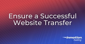 Ensure a Successful Website Transfer to InMotion Hosting